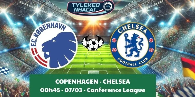 Kèo hôm nay Cúp C3 | Copenhagen - Chelsea 07/03/2025
