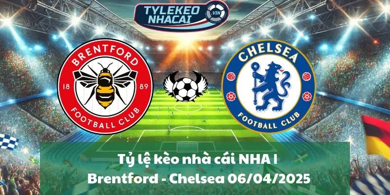 Tỷ lệ kèo nhà cái NHA | Brentford - Chelsea 06/04/2025