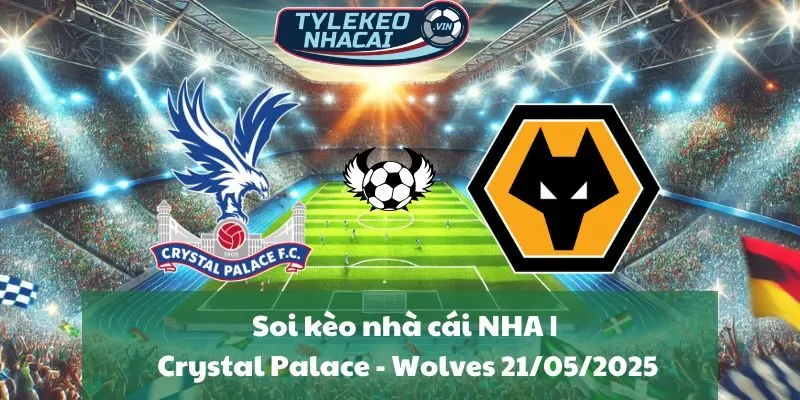 Soi kèo nhà cái NHA | Crystal Palace - Wolves 21/05/2025